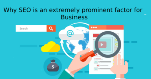 Read more about the article WHY SEO IS AN EXTREMELY PROMINENT FACTOR FOR ANY BUSINESS